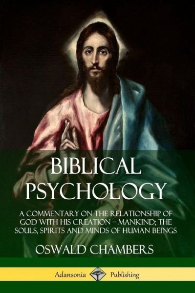 Biblical Psychology A Commentary on the Relationship of God with His Creation - Mankind; the Souls, Spirits and Minds of Human Beings - Oswald Chambers - Libros - lulu.com - 9780359732593 - 17 de junio de 2019
