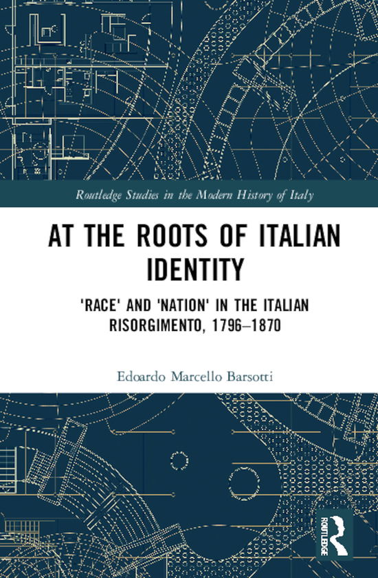 Cover for Barsotti, Edoardo Marcello (University of Genoa, Italy) · At the Roots of Italian Identity: 'Race' and 'Nation' in the Italian Risorgimento, 1796-1870 - Routledge Studies in the Modern History of Italy (Hardcover Book) (2021)