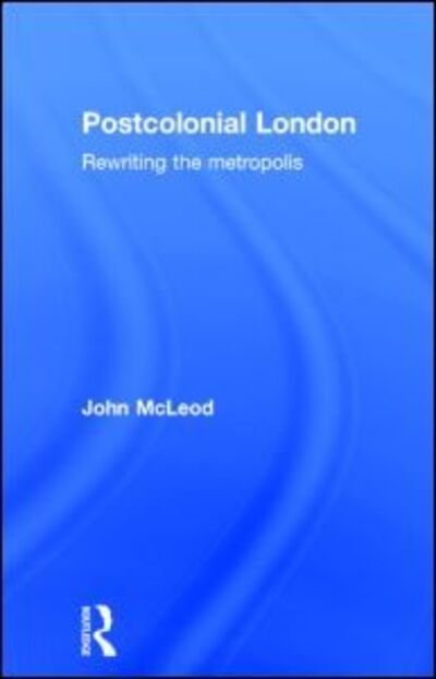 Cover for John McLeod · Postcolonial London: Rewriting the Metropolis (Innbunden bok) (2004)