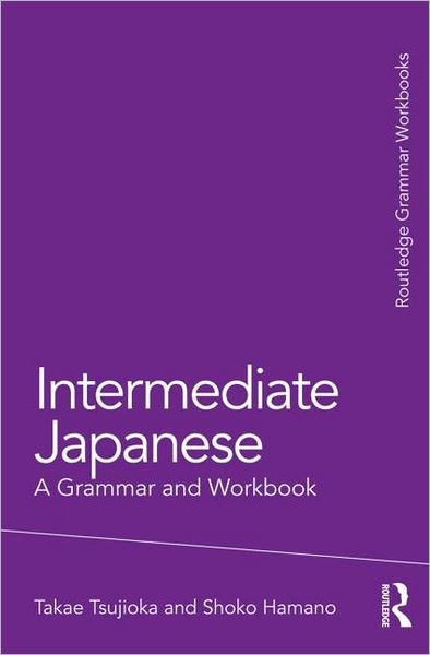 Cover for Tsujioka, Takae (The George Washington University, USA) · Intermediate Japanese: A Grammar and Workbook - Routledge Grammar Workbooks (Paperback Bog) (2012)