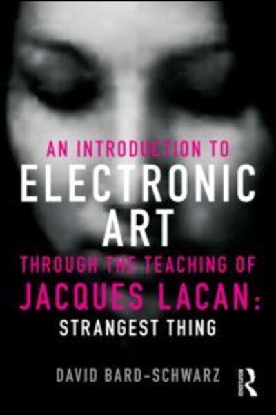 Cover for Bard-Schwarz, David (University of North Texas, USA) · An Introduction to Electronic Art Through the Teaching of Jacques Lacan: Strangest Thing (Paperback Book) (2013)