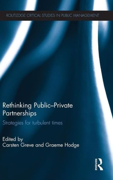 Cover for Carsten Greve · Rethinking Public-Private Partnerships: Strategies for Turbulent Times - Routledge Critical Studies in Public Management (Gebundenes Buch) (2012)