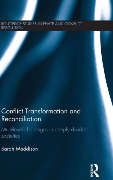 Sarah Maddison · Conflict Transformation and Reconciliation: Multi-level Challenges in Deeply Divided Societies - Routledge Studies in Peace and Conflict Resolution (Hardcover Book) (2015)