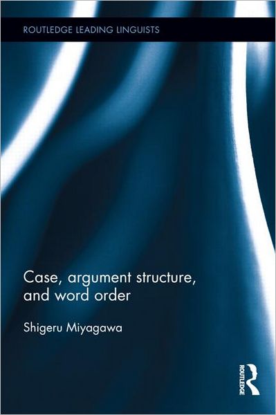 Cover for Miyagawa, Shigeru (MIT, USA) · Case, Argument Structure, and Word Order - Routledge Leading Linguists (Hardcover Book) (2012)