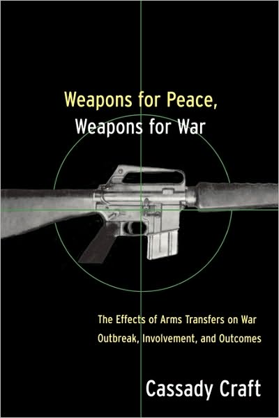 Cover for Cassady B. Craft · Weapons for Peace, Weapons for War: The Effect of Arms Transfers on War Outbreak, Involvement and Outcomes (Paperback Book) (1999)