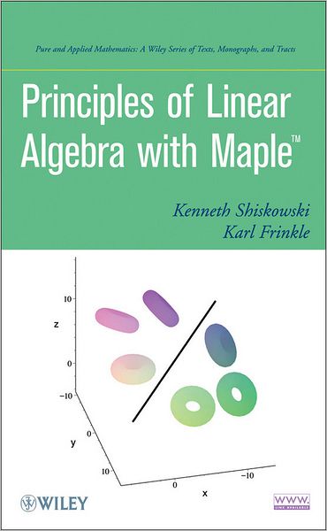 Cover for Kenneth M. Shiskowski · Principles of Linear Algebra With Maple - Pure and Applied Mathematics: A Wiley Series of Texts, Monographs and Tracts (Hardcover Book) (2010)