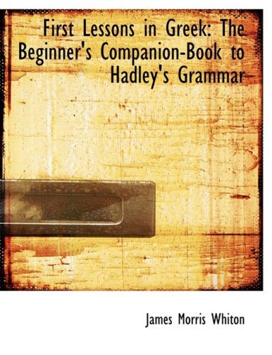 Cover for James Morris Whiton · First Lessons in Greek: the Beginner's Companion-book to Hadley's Grammar (Innbunden bok) [Large Print, Large Type edition] (2008)