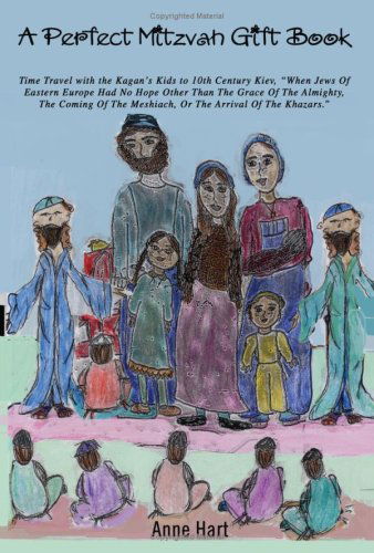 Cover for Anne Hart · A Perfect Mitzvah Gift Book: Time Travel with the Kagan's Kids to 10th Century Kiev, &quot;When Jews of Eastern Europe Had No Hope Other Than the Grace of ... the Meshiach, or the Arrival of the Khazars.&quot; (Taschenbuch) (2005)