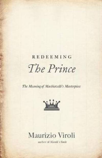 Redeeming The Prince: The Meaning of Machiavelli's Masterpiece - Maurizio Viroli - Livros - Princeton University Press - 9780691168593 - 25 de agosto de 2015