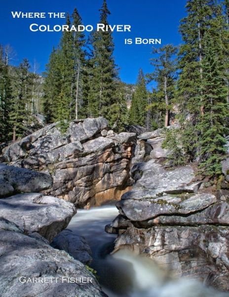 Cover for Garrett Fisher · Where the Colorado River is Born (Taschenbuch) (2014)
