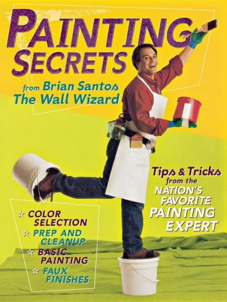 Painting Secrets: Tips & Tricks from the Nation's Favorite Painting Expert - Brian Santos - Boeken - Wiley - 9780696217593 - 6 januari 2004