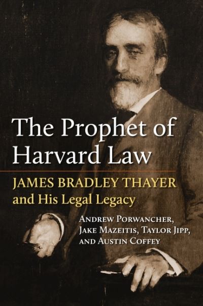 Cover for Andrew Porwancher · The Prophet of Harvard Law: James Bradley Thayer and His Legal Legacy (Hardcover Book) (2022)