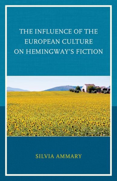 Cover for Silvia Ammary · The Influence of the European Culture on Hemingway’s Fiction (Hardcover Book) (2015)