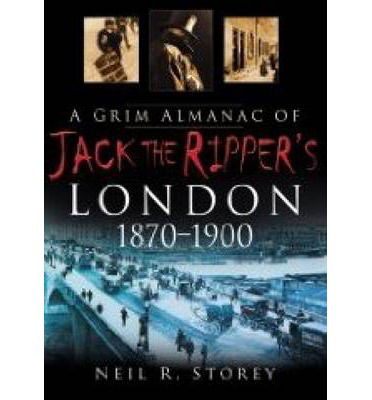 A Grim Almanac of Jack the Ripper's London 1870-1900 - Neil R Storey - Książki - The History Press Ltd - 9780750948593 - 24 sierpnia 2007