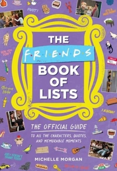 Friends Book of Lists: The Official Guide to All the Characters, Quotes, and Memorable Moments - Michelle Morgan - Books - Running Press,U.S. - 9780762480593 - April 6, 2023