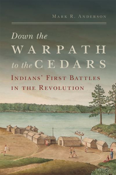 Cover for Mark R. Anderson · Down the Warpath to the Cedars: Indians' First Battles in the Revolution (Hardcover Book) (2021)