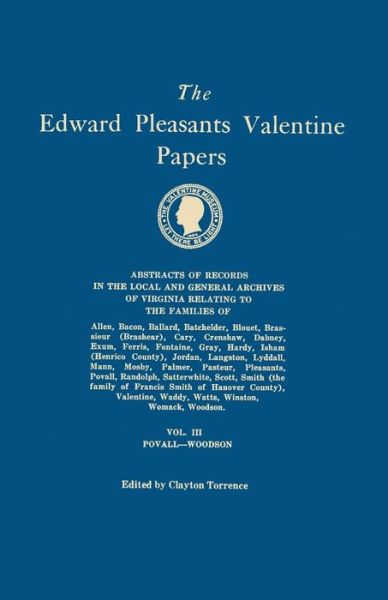 Cover for Clayton Torrence · The Edward Pleasants Valentine Papers. Abstracts of the Records of the Local and General Archives of Virginia. in Four Volumes. Volume Iii: Families of Po (Paperback Book) (2014)