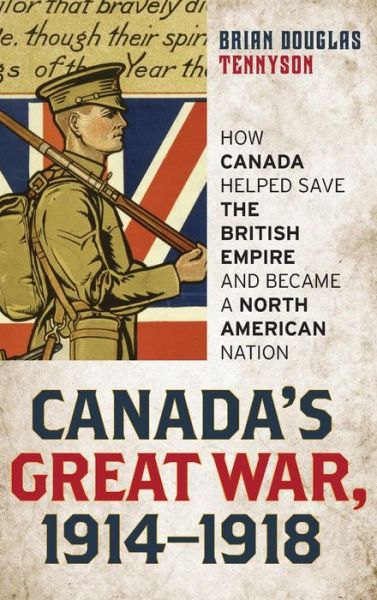 Cover for Brian Douglas Tennyson · Canada's Great War, 1914-1918: How Canada Helped Save the British Empire and Became a North American Nation (Inbunden Bok) (2014)