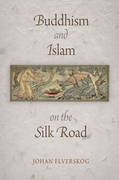 Buddhism and Islam on the Silk Road - Encounters with Asia - Johan Elverskog - Bücher - University of Pennsylvania Press - 9780812222593 - 16. April 2013