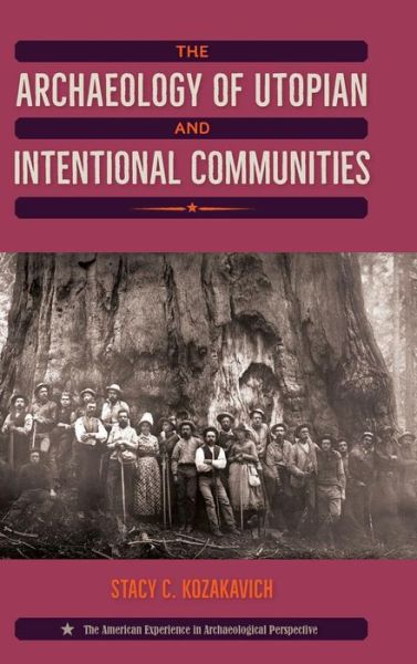 The Archaeology of Utopian and Intentional Communities - American Experience in Archaeological Perspective - Stacy C. Kozakavich - Books - University Press of Florida - 9780813056593 - December 5, 2017