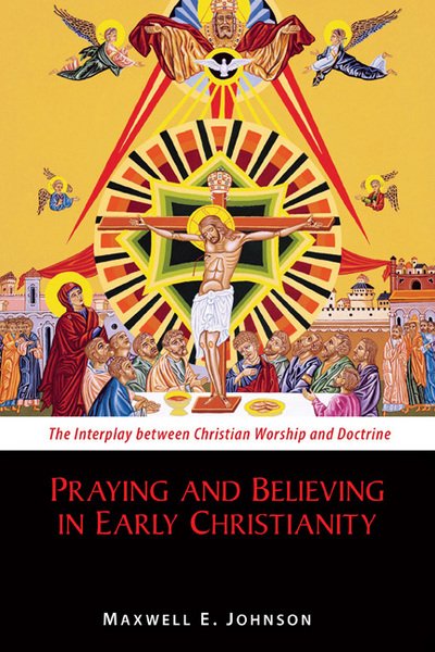 Cover for Maxwell E. Johnson · Praying and Believing in Early Christianity: The Interplay between Christian Worship and Doctrine (Paperback Bog) (2013)