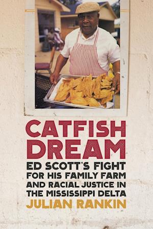 Cover for Julian Rankin · Catfish Dream Ed Scott's Fight for His Family Farm and Racial Justice in the Mississippi Delta (Book) (2018)