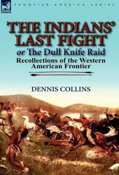 Cover for Dennis Collins · The Indians' Last Fight or The Dull Knife Raid: Recollections of the Western American Frontier (Gebundenes Buch) (2012)