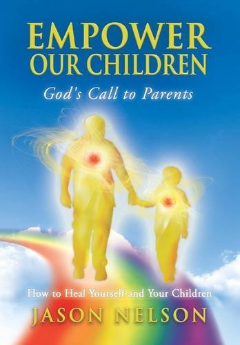 Cover for Jason Nelson · Empower Our Children: God's Call to Parents, How to Heal Yourself and Your Children (Innbunden bok) (2012)