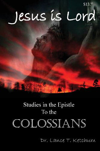 Cover for Lance Ketchum · Jesus is Lord, Studies in the Book of Colossians (Paperback Book) (2013)