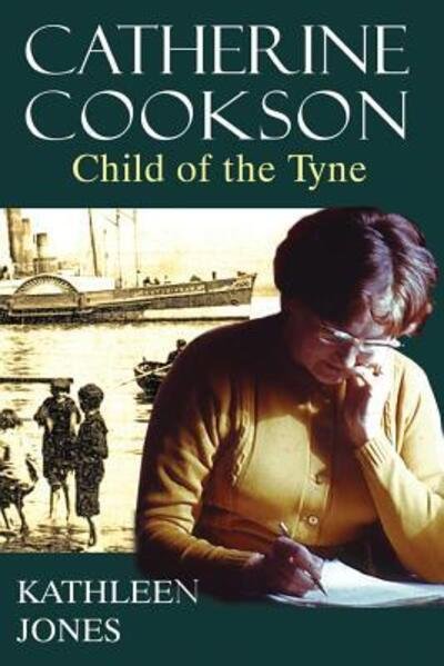 Kathleen Jones · Catherine Cookson: Child of the Tyne (Paperback Book) (2018)