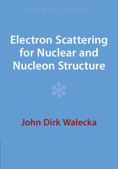 Cover for Walecka, John Dirk (College of William and Mary, Virginia) · Electron Scattering for Nuclear and Nucleon Structure - Cambridge Monographs on Particle Physics, Nuclear Physics and Cosmology (Paperback Book) [Revised edition] (2023)