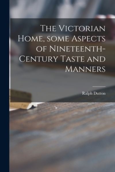 Cover for Ralph 1898-1985 Dutton · The Victorian Home, Some Aspects of Nineteenth-century Taste and Manners (Paperback Book) (2021)