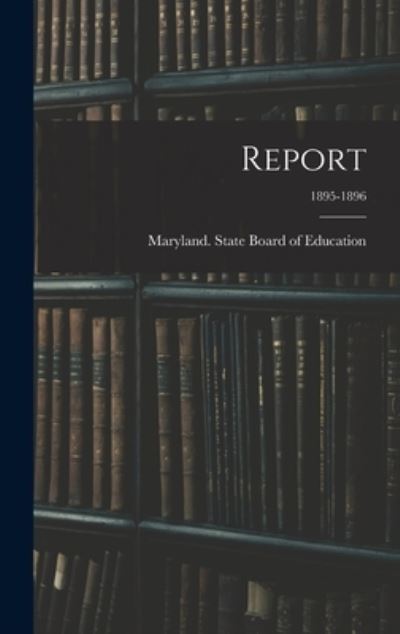 Cover for Maryland State Board of Education · Report; 1895-1896 (Hardcover Book) (2021)
