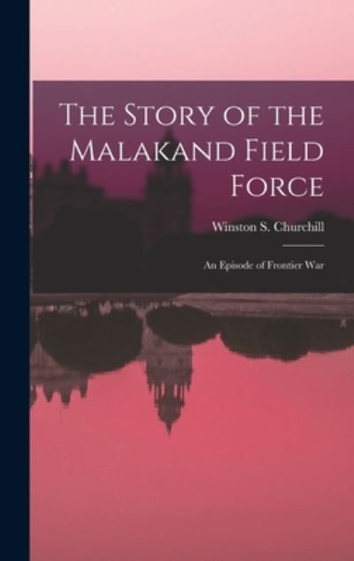 Cover for Winston S. Churchill · Story of the Malakand Field Force (Book) (2022)