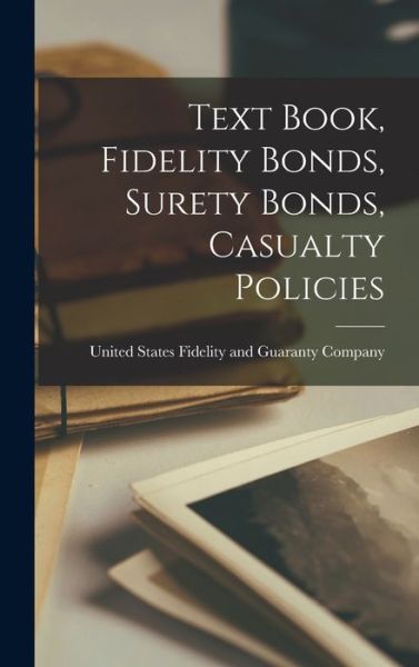 Cover for United States Fidelity and G. Company · Text Book, Fidelity Bonds, Surety Bonds, Casualty Policies (Bok) (2022)
