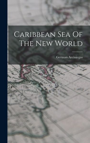 Cover for German Arciniegas · Caribbean Sea of the New World (Book) (2022)