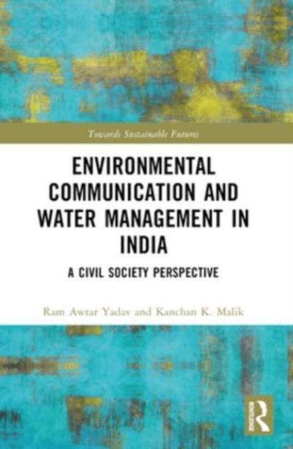 Cover for Yadav, Ram Awtar (Jagran Lakecity University, India) · Environmental Communication and Water Management in India: A Civil Society Perspective - Towards Sustainable Futures (Pocketbok) (2024)