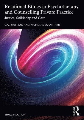 Cover for Caz Binstead · Relational Ethics in Psychotherapy and Counselling Private Practice: Solidarity, Compassion, Justice - Ethics In Action (Pocketbok) (2024)