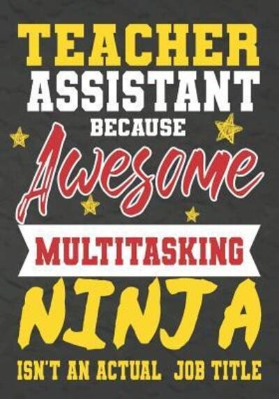 Teacher Assistant Because Awesome Multitasking Ninja Isn't An Actual Job Title - Omi Kech - Kirjat - Independently Published - 9781075246593 - torstai 20. kesäkuuta 2019