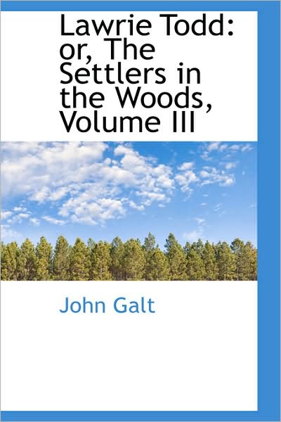 Cover for John Galt · Lawrie Todd: Or, the Settlers in the Woods, Volume III (Hardcover Book) (2009)