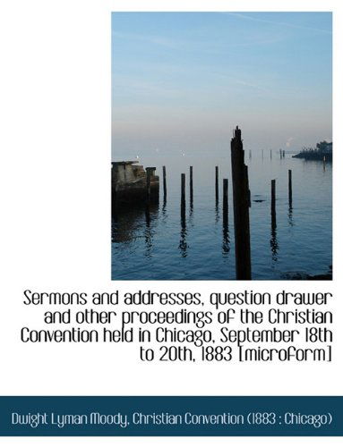 Cover for Dwight Lyman Moody · Sermons and Addresses, Question Drawer and Other Proceedings of the Christian Convention Held in Chi (Paperback Book) [Large type / large print edition] (2009)