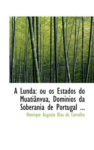 Cover for Henrique Augusto Dias De Carvalho · A Lunda: Ou Os Estados Do Muatiânvua, Dominios Da Soberania De Portugal ... (Paperback Book) [Portuguese edition] (2009)