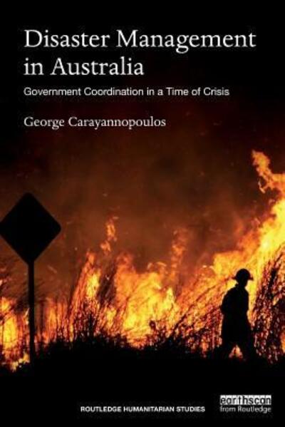 Cover for Carayannopoulos, George (Univerisity of Sydney, Australia) · Disaster Management in Australia: Government Coordination in a Time of Crisis - Routledge Humanitarian Studies (Paperback Book) (2017)