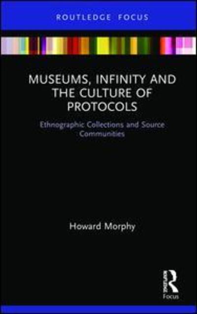 Cover for Howard Morphy · Museums, Infinity and the Culture of Protocols: Ethnographic Collections and Source Communities - Museums in Focus (Hardcover Book) (2019)