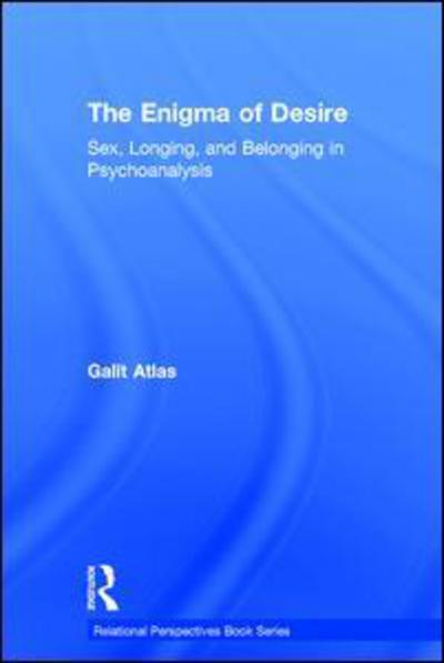 Cover for Atlas, Galit (New York University, Division of Psychoanalysis of the American Psychological association.) · The Enigma of Desire: Sex, Longing, and Belonging in Psychoanalysis - Relational Perspectives Book Series (Hardcover Book) (2015)