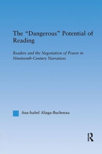 Cover for Ana-Isabel Aliaga-Buchenau · The Dangerous Potential of Reading: Readers &amp; the Negotiation of Power in Selected Nineteenth-Century Narratives - Literary Criticism and Cultural Theory (Paperback Book) (2016)