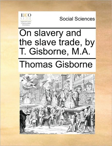 Cover for Thomas Gisborne · On Slavery and the Slave Trade, by T. Gisborne, M.a. (Paperback Book) (2010)