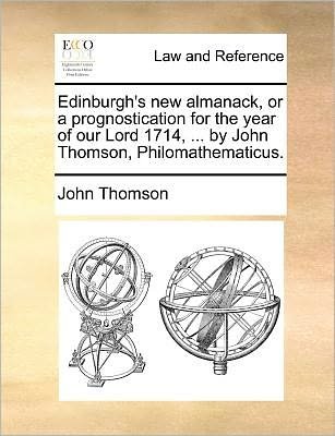 Cover for John Thomson · Edinburgh's New Almanack, or a Prognostication for the Year of Our Lord 1714, ... by John Thomson, Philomathematicus. (Paperback Book) (2010)