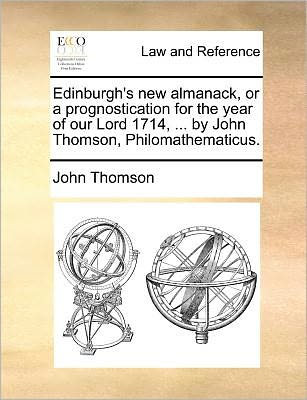 Cover for John Thomson · Edinburgh's New Almanack, or a Prognostication for the Year of Our Lord 1714, ... by John Thomson, Philomathematicus. (Paperback Bog) (2010)