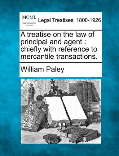 Cover for William Paley · A Treatise on the Law of Principal and Agent: Chiefly with Reference to Mercantile Transactions. (Paperback Book) (2010)